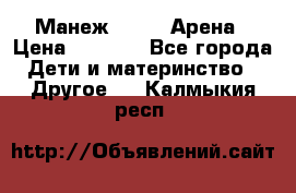 Манеж Globex Арена › Цена ­ 2 500 - Все города Дети и материнство » Другое   . Калмыкия респ.